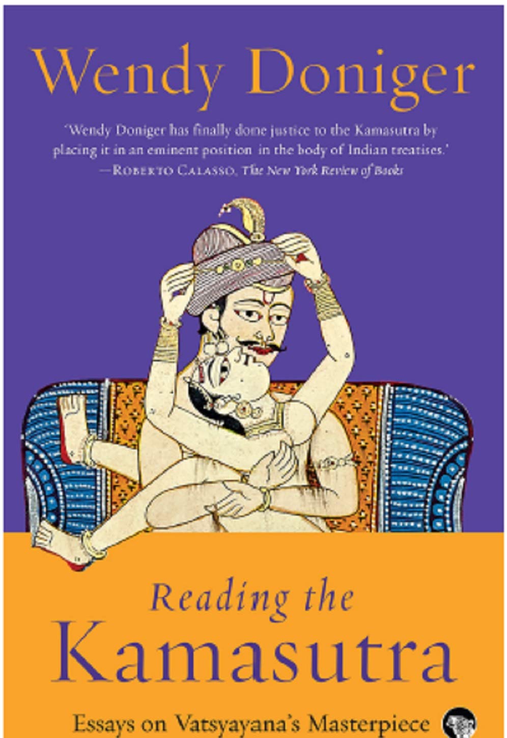 Reading the Kamasutra: Essays on Vatsyayana's Masterpiece: Wendy